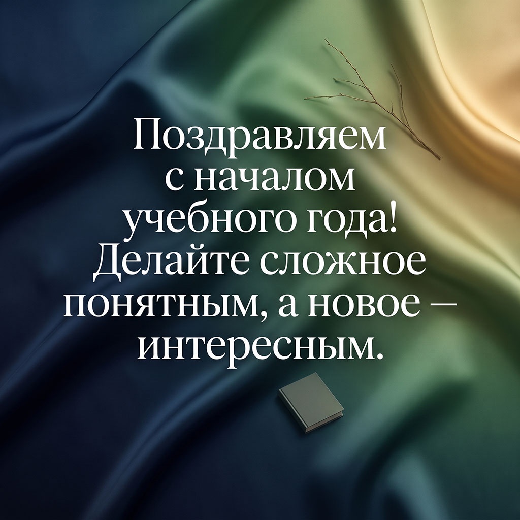 Открытка с переливами шелка и текстом: "Поздравляем с началом учебного года! Делайте сложное понятным, а новое - интересным!"